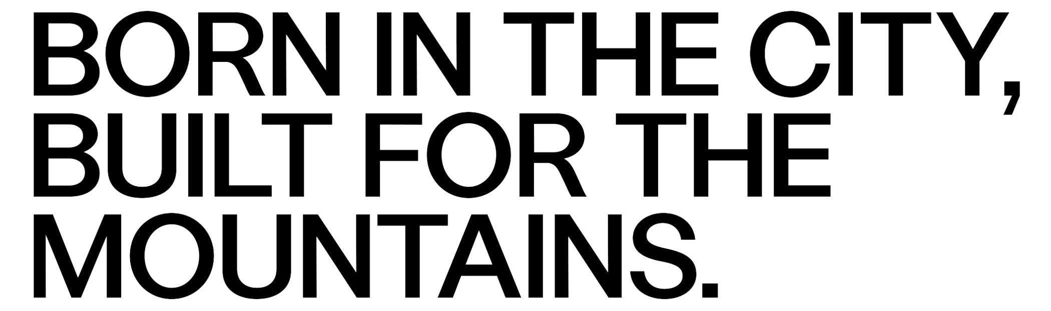 Headline: Born in the city, buil for the mountans.